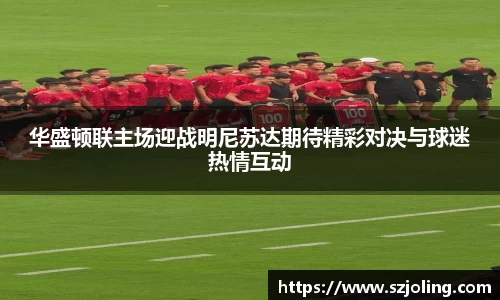 华盛顿联主场迎战明尼苏达期待精彩对决与球迷热情互动